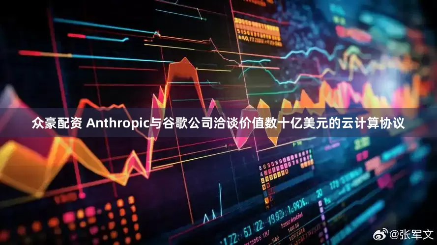 众豪配资 Anthropic与谷歌公司洽谈价值数十亿美元的云计算协议